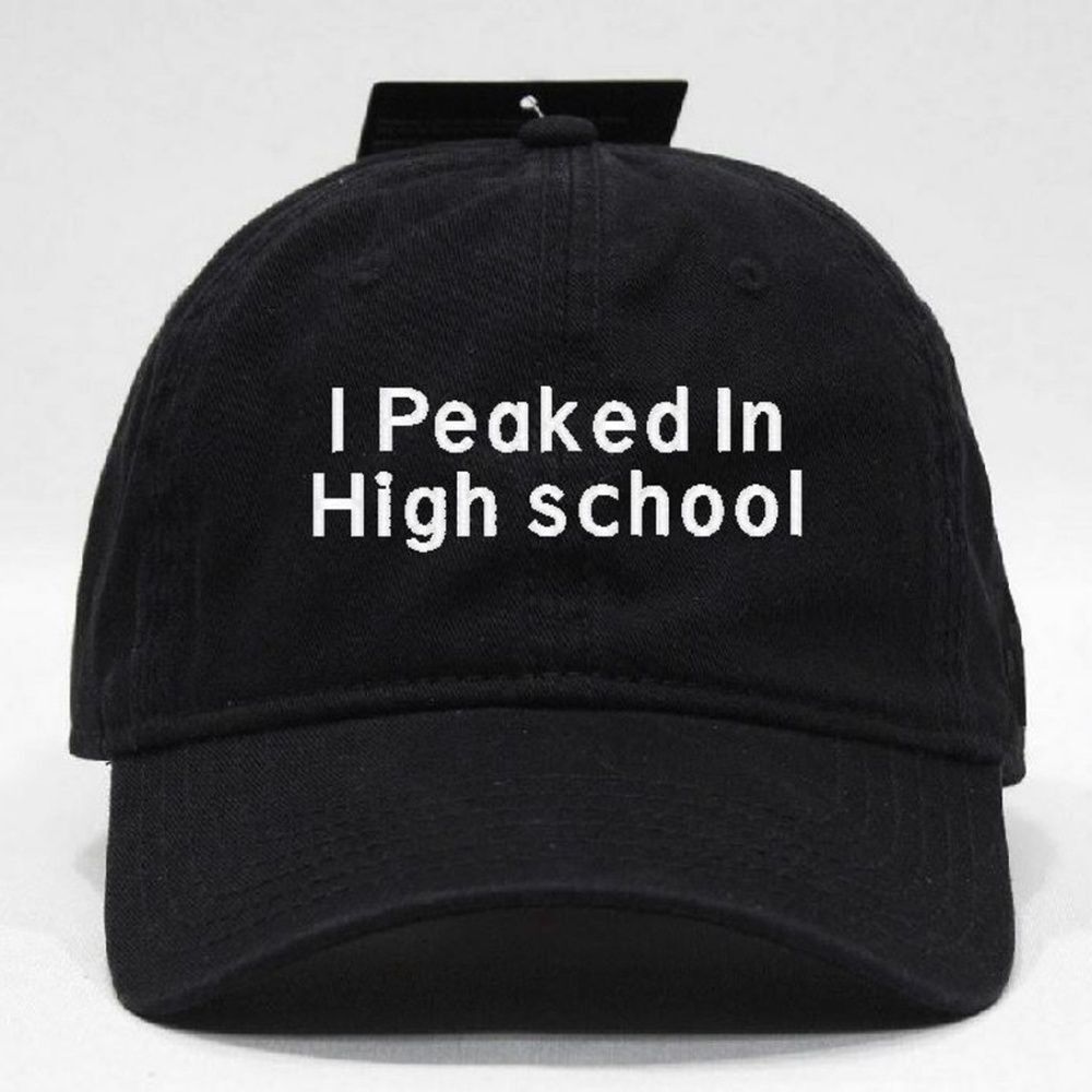 i peaked in high school hat